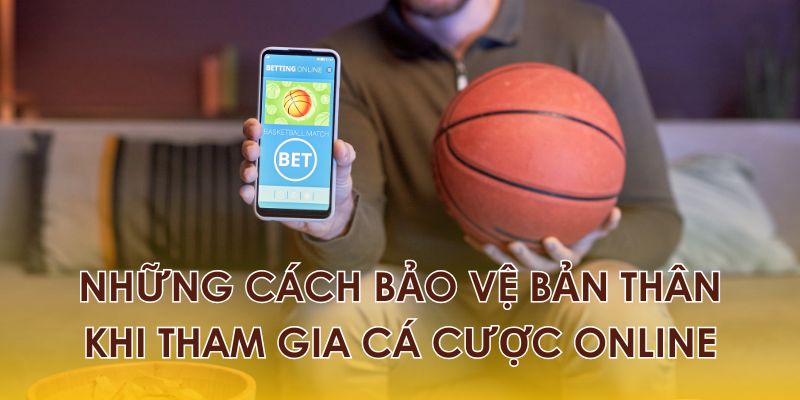 Hướng dẫn cách bảo vệ bản thân khi cá cược online