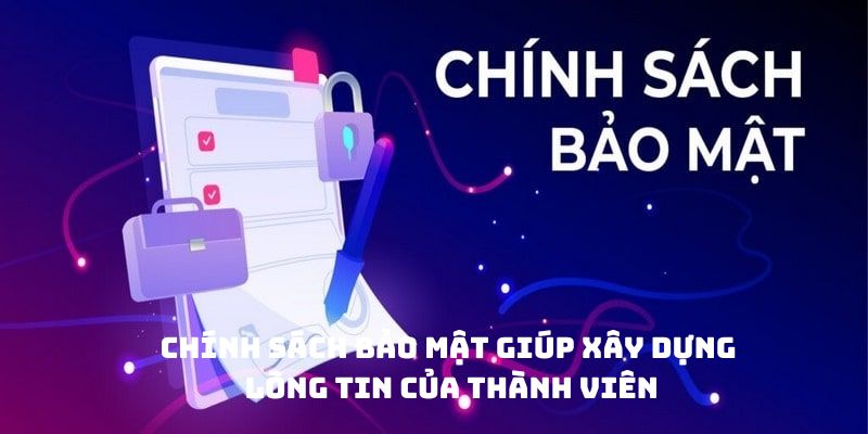Chính sách bảo mật giúp xây dựng lòng tin của thành viên